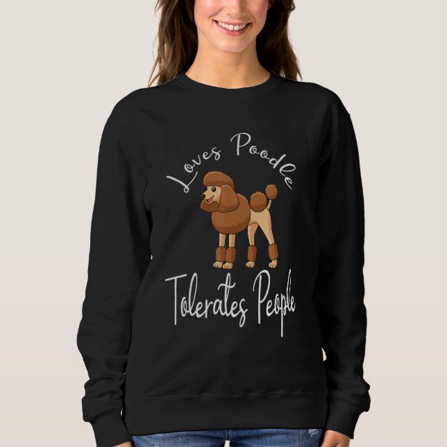 Loves Poodle Tolerates People Funny Cute Poodle Lo Sweatshirt (Front)