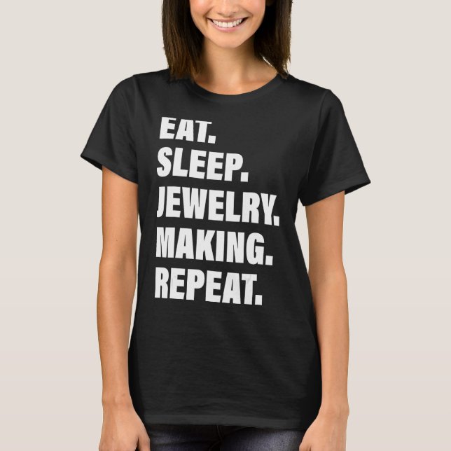 Loves Repeated Process Eat Sleep Jewellery Making  T-Shirt (Front)