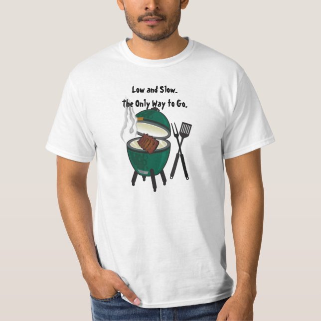 Low and Slow. The Only Way to Go.The Big Green Egg T-Shirt (Front)