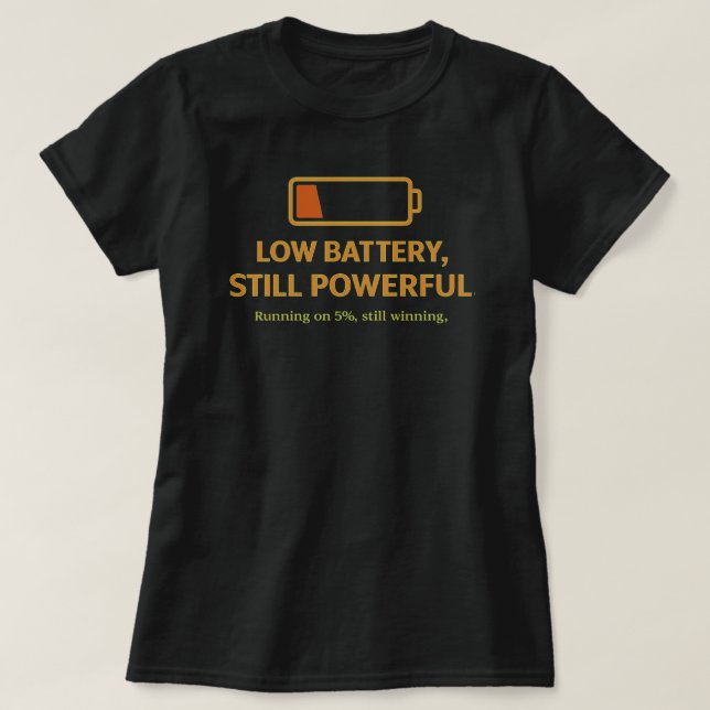 Low Battery Still Powerful Funny MotivationalQuote T-Shirt (Design Front)