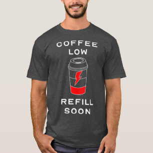 Low Coffee Refill Soon Funny Coffee Loverx27s Desi T-Shirt