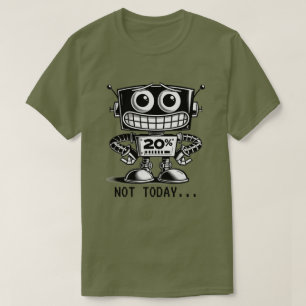 Low Power Robot – Not Today… T-Shirt