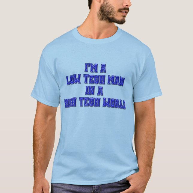 Low Tech Man In A High Tech World T-Shirt (Front)