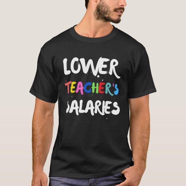 Lower Teacher Salaries T-Shirt (Front)