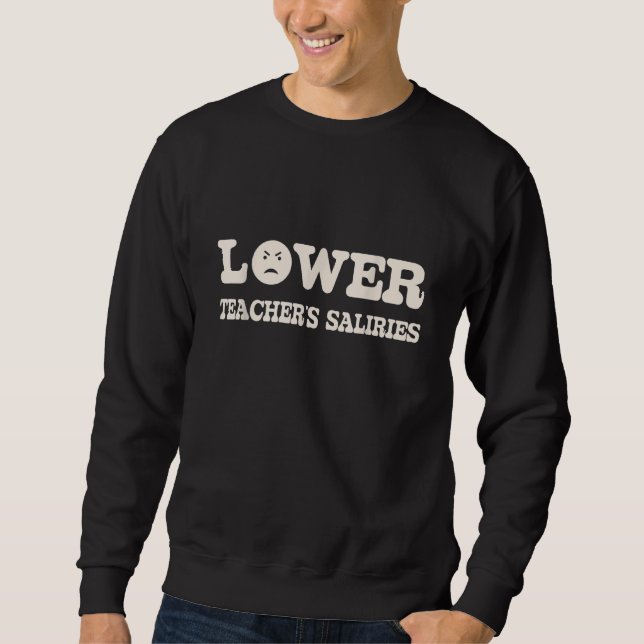 Lower Teacher's Salaries Costume Women Men  1 Sweatshirt (Front)