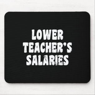 Lower Teacher's Salaries Funny Teacher Wages Quote Mouse Pad