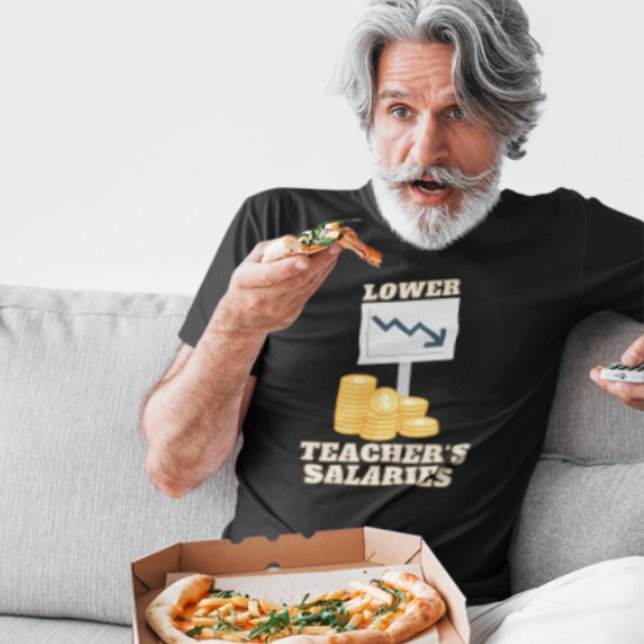 Lower Teacher's Salaries  T-Shirt (Creator Uploaded)