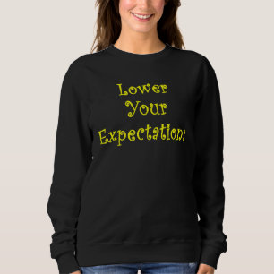 Lower Your Expectations  Sarcastic Saying Meme 1 Sweatshirt