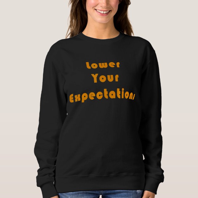 Lower Your Expectations  Sarcastic Saying Meme 1 Sweatshirt (Front)