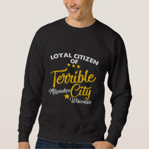 Loyal Citizen Of Terrible City Milwaukee Wisconsin Sweatshirt