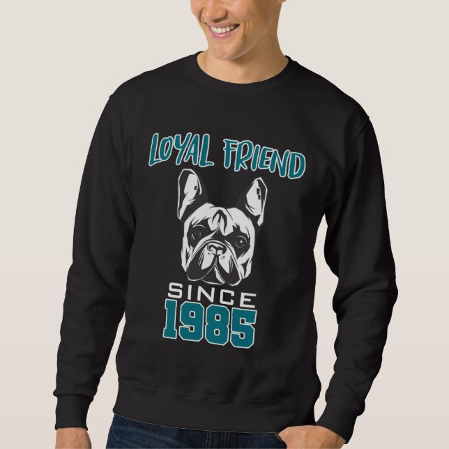 Loyal friend since 1985 sweatshirt (Front)