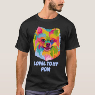Loyal to My Pom Pomeranian Humor Pom Pom Dog T-Shirt