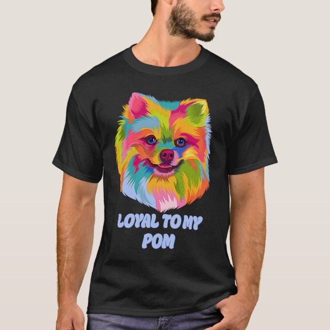 Loyal to My Pom  Pomeranian Humor Pom Pom Dog T-Shirt (Front)