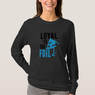 Loyal To The Foil, Foil Board Hydrofoil Surfing T-Shirt
