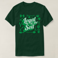 Loyal To The Soil Farming Gardening Humor T-Shirt