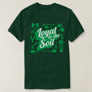 Loyal To The Soil Farming Gardening Humour T-Shirt