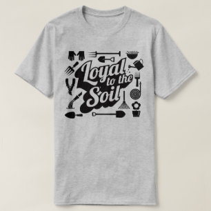 Loyal To The Soil Gardening Farming Humour T-Shirt