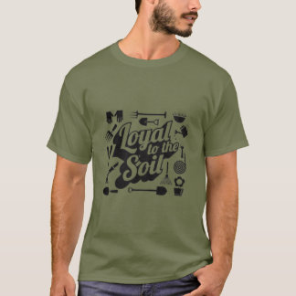 Loyal To The Soil Gardening Farming Humour T-Shirt