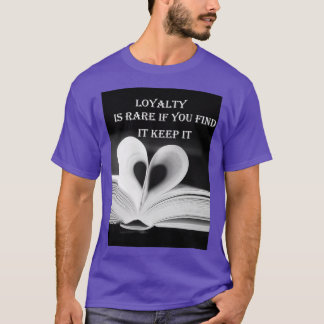 loyalty is rare if you find it keep it T-Shirt