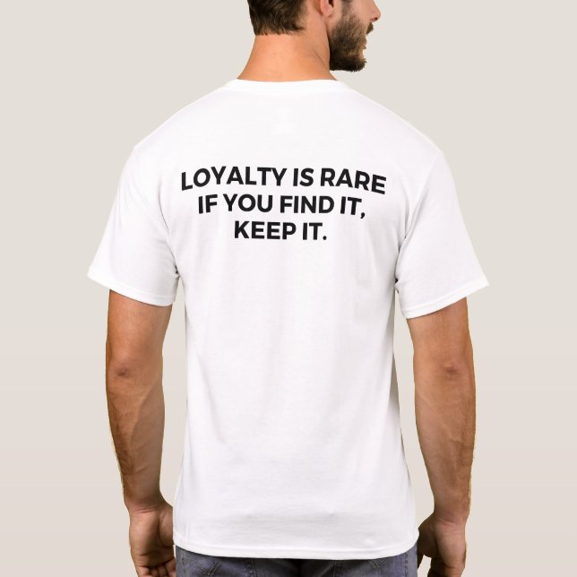 Loyalty is rare. If you find it, keep it. T-Shirt (Back)