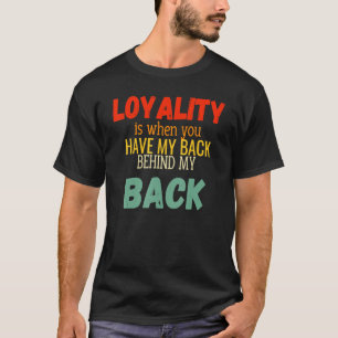 Loyalty Is When You Have My Back Behind My Back Q T-Shirt