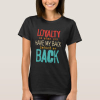 Loyalty Is When You Have My Back Behind My Back  
