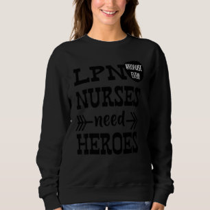 Lpn Because Even Nurses Need Heroes Sweatshirt
