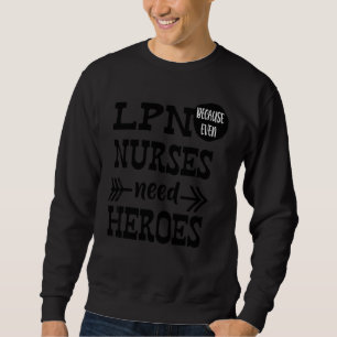 Lpn Because Even Nurses Need Heroes Sweatshirt