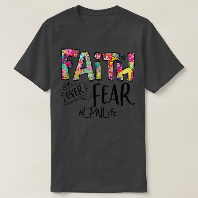 LPN Faith Nursing Over Fear Flowers God  T-Shirt (Design Front)