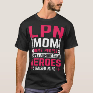 LPN Mum Some People Simply Admire Their Heroes I R T-Shirt
