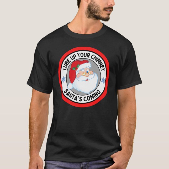 Lube Up Your Chimney Santas Coming Funny Rude Chri T-Shirt (Front)