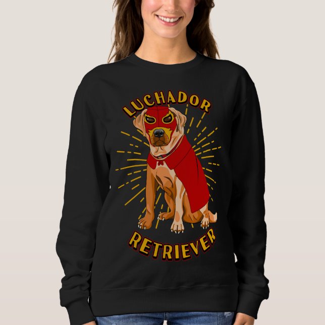 Luchador Wrestler Lucha Libre Labrador Dog Humour Sweatshirt (Front)