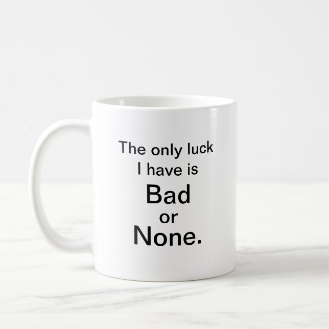 Luck? Bad or None, it's all I got. Coffee Mug (Left)