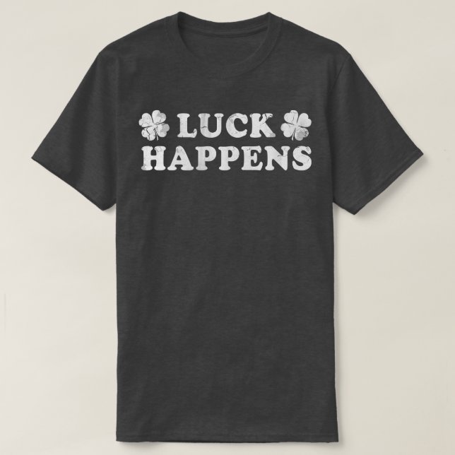 Luck Happens Irish St Patricks Day T-Shirt (Design Front)