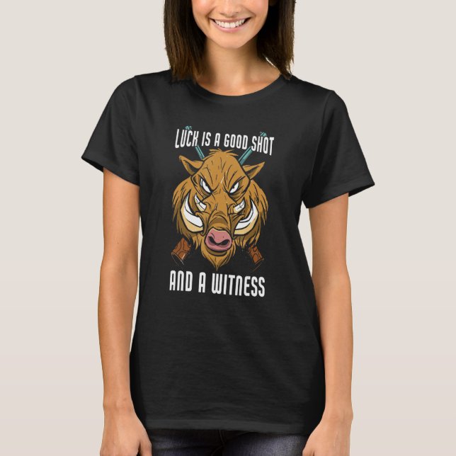 Luck Is A Good Shot And A Witness Hunting  Hunting T-Shirt (Front)