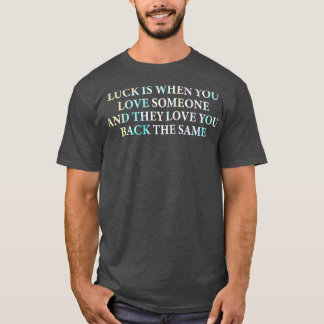 luck is when you love someone and they love you ba T-Shirt