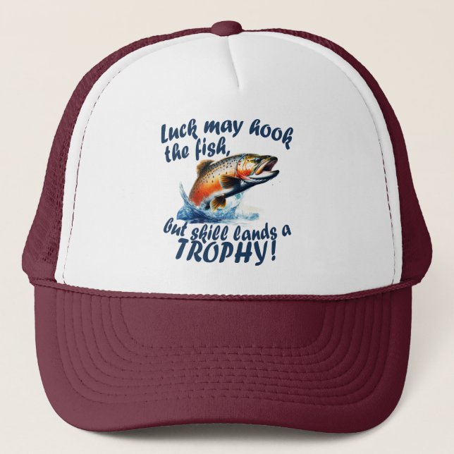 "Luck may hook the fish, but skill lands a trophy" Trucker Hat (Front)