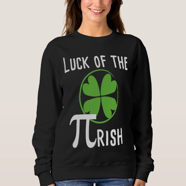 Luck of The Pirish Pi Day St Patricks Day Math Sweatshirt (Front)