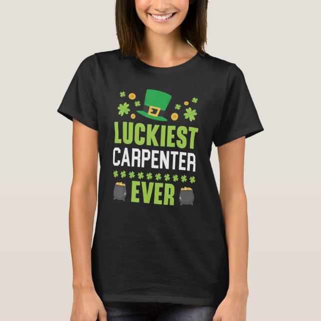 Luckiest Carpenter Ever St Patrick's Saint Pattys  T-Shirt (Front)