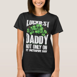 Luckiest Daddy Not Only On St Patrick's Day  1 T-Shirt