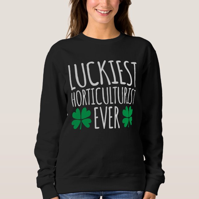 Luckiest Horticulturist Ever  St Patricks Day Sweatshirt (Front)