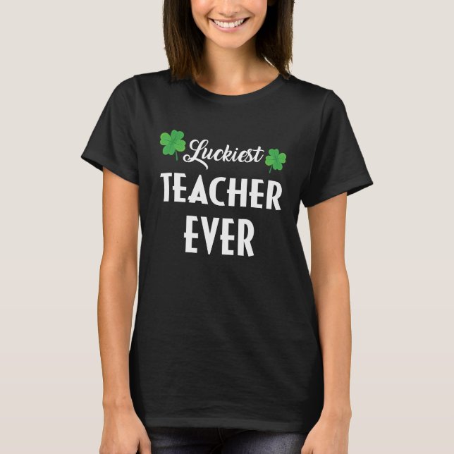 Luckiest Irish Teacher Ever Saint Patrick's day Sh T-Shirt (Front)
