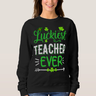 Luckiest Teacher Ever   St Patrick S Day   Love Fu Sweatshirt