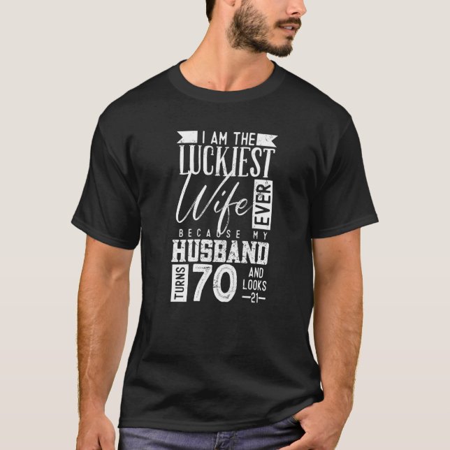 Luckiest Wife Because Husband Looks Like 21  70 Ye T-Shirt (Front)