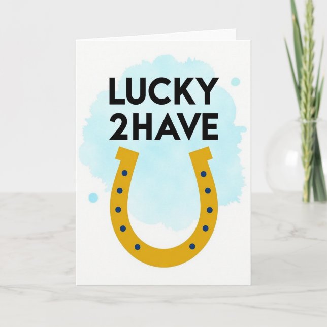 Lucky 2 Have You Greeting Card (Front)