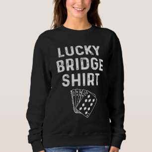 Lucky Bridge Lucky Card Game Player Saying Sweatshirt
