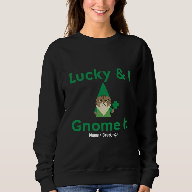  Lucky & I Gnome It Funny Sarcastic Cat St Patrick Sweatshirt (Front)