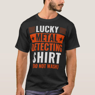 Lucky Metal Detecting  Funny Metal Detector T-Shirt