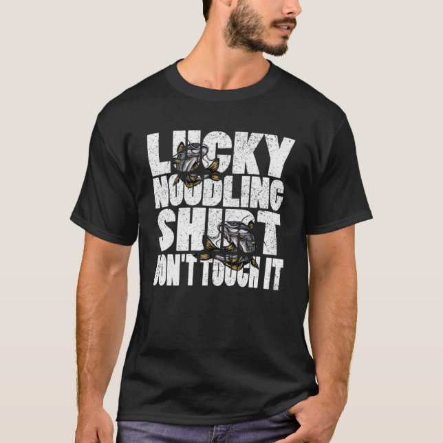 Lucky Noodling  Don t touch it catfish hunter Nood T-Shirt (Front)