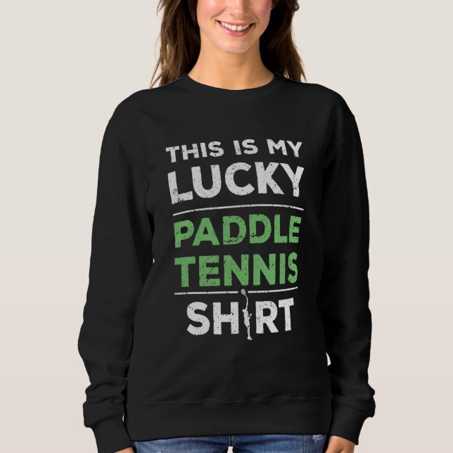 Lucky Paddle Tennis Player Saying Sweatshirt (Front)